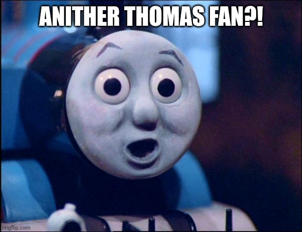 oh shit thomas | ANITHER THOMAS FAN?! | image tagged in oh shit thomas | made w/ Imgflip meme maker