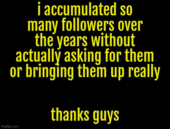 cyrus temp | i accumulated so many followers over the years without actually asking for them or bringing them up really; thanks guys | image tagged in cyrus temp | made w/ Imgflip meme maker