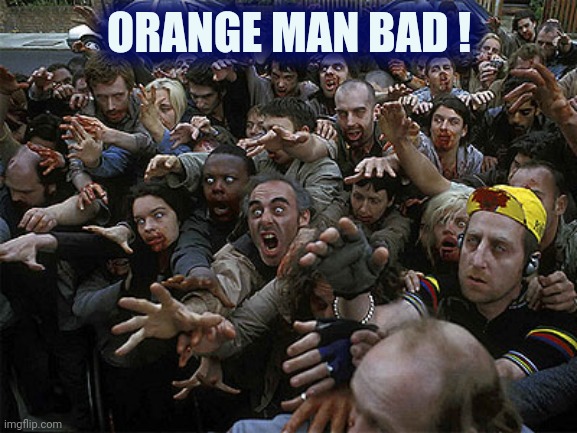 Zombies Approaching | ORANGE MAN BAD ! | image tagged in zombies approaching | made w/ Imgflip meme maker