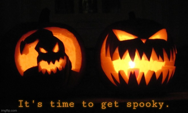 It's time to get spooky. | image tagged in it's time to get spooky | made w/ Imgflip meme maker