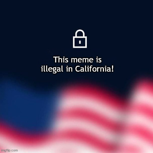 This meme is illegal in California! | made w/ Imgflip meme maker