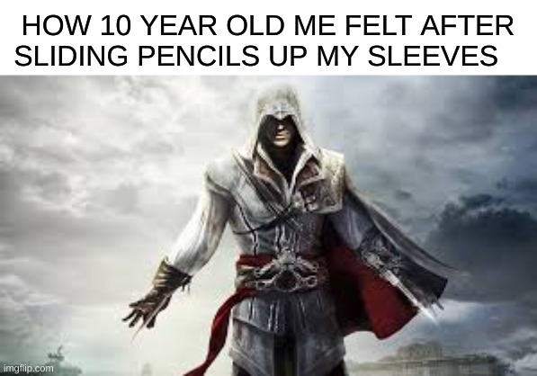 Truly a Cultural Moment | HOW 10 YEAR OLD ME FELT AFTER SLIDING PENCILS UP MY SLEEVES | image tagged in true | made w/ Imgflip meme maker