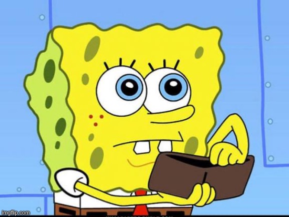 spongebob no money | image tagged in spongebob no money | made w/ Imgflip meme maker