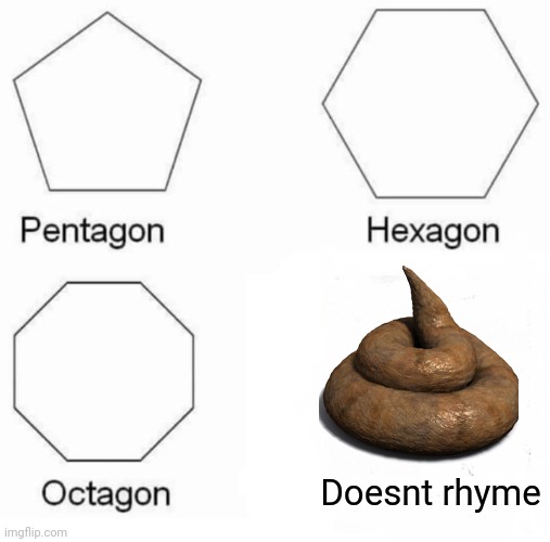 Pentagon Hexagon Octagon | Doesnt rhyme | image tagged in memes,pentagon hexagon octagon | made w/ Imgflip meme maker