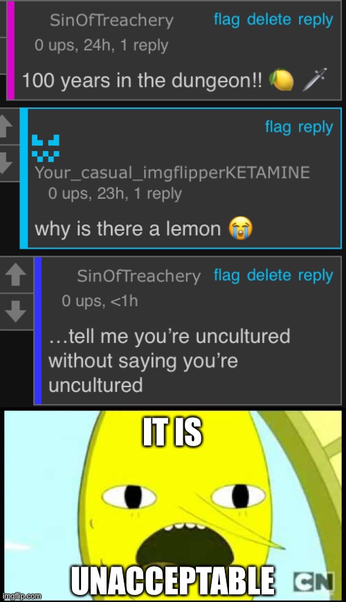 IT IS; UNACCEPTABLE | image tagged in lemongrab | made w/ Imgflip meme maker