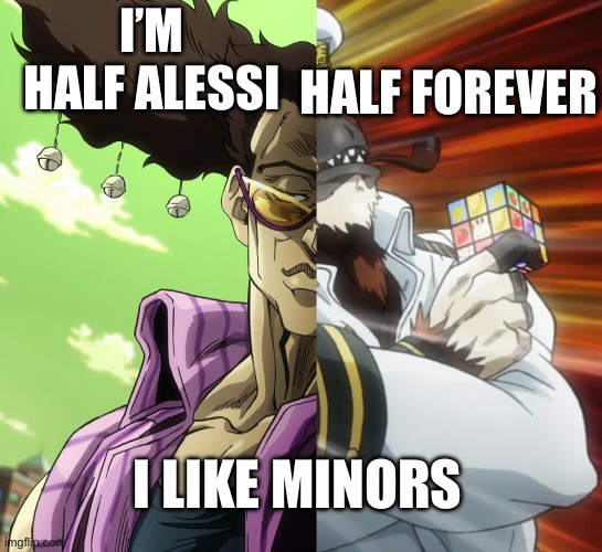 I’M HALF ALESSI HALF FOREVER I LIKE MINORS | made w/ Imgflip meme maker