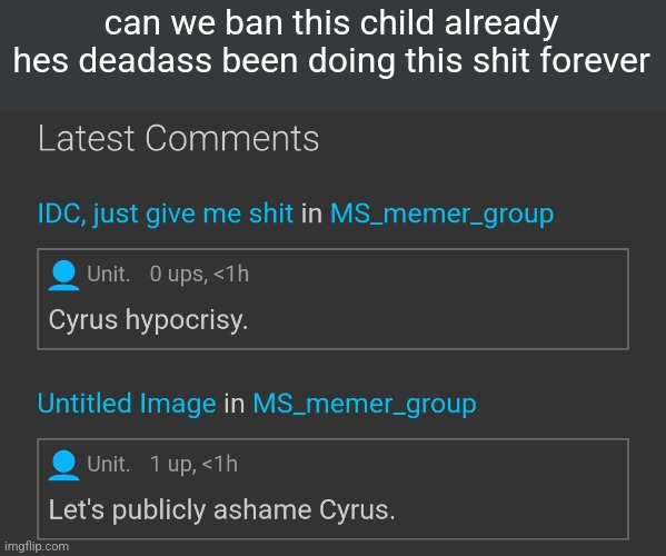 can we ban this child already
hes deadass been doing this shit forever | made w/ Imgflip meme maker