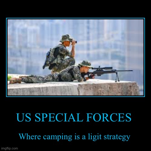 lol Fr (mod note: real) | US SPECIAL FORCES | Where camping is a ligit strategy | image tagged in funny,demotivationals | made w/ Imgflip demotivational maker