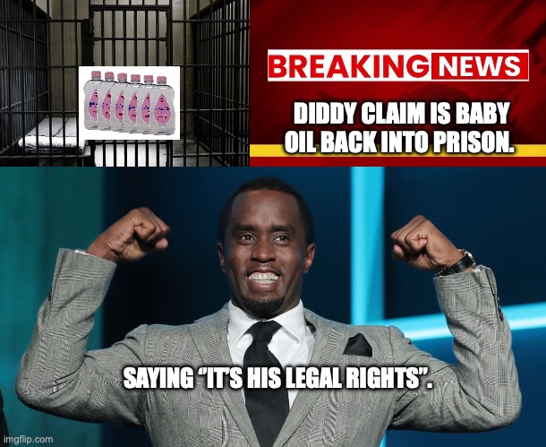 Diddy claim | DIDDY CLAIM IS BABY OIL BACK INTO PRISON. SAYING ‘’IT’S HIS LEGAL RIGHTS’’. | image tagged in diddy,prison,baby,oil,party | made w/ Imgflip meme maker