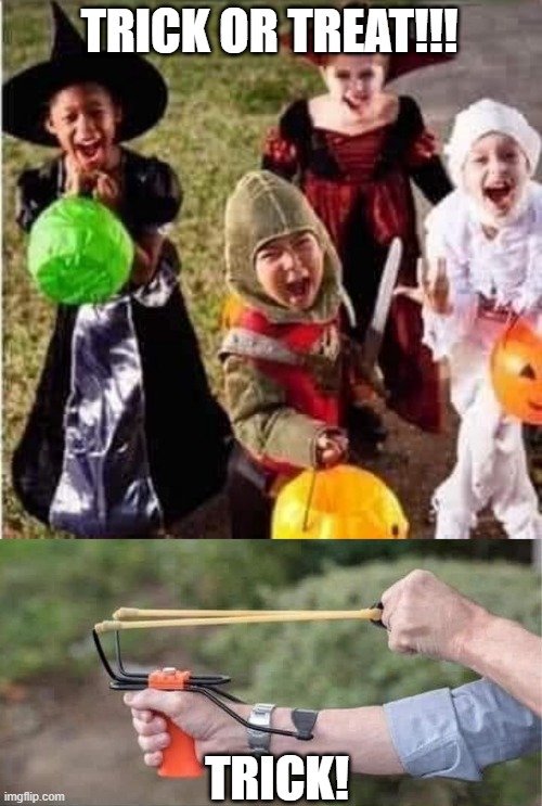 This Halloween, Trick! | TRICK OR TREAT!!! TRICK! | image tagged in dark humor | made w/ Imgflip meme maker