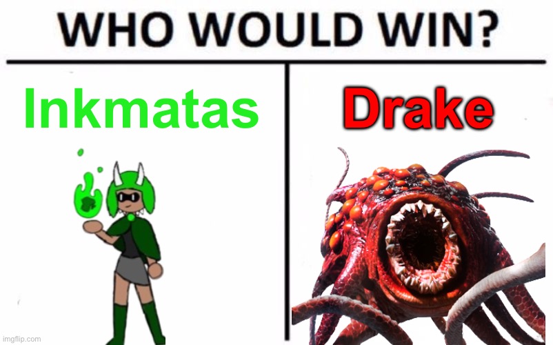 (The design for Drake is not mine!) | Inkmatas; Drake | image tagged in memes,who would win | made w/ Imgflip meme maker