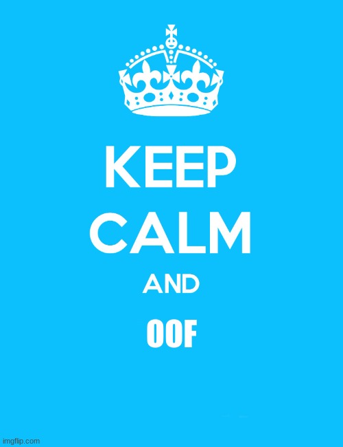 Keep Calm and | OOF | image tagged in keep calm and | made w/ Imgflip meme maker