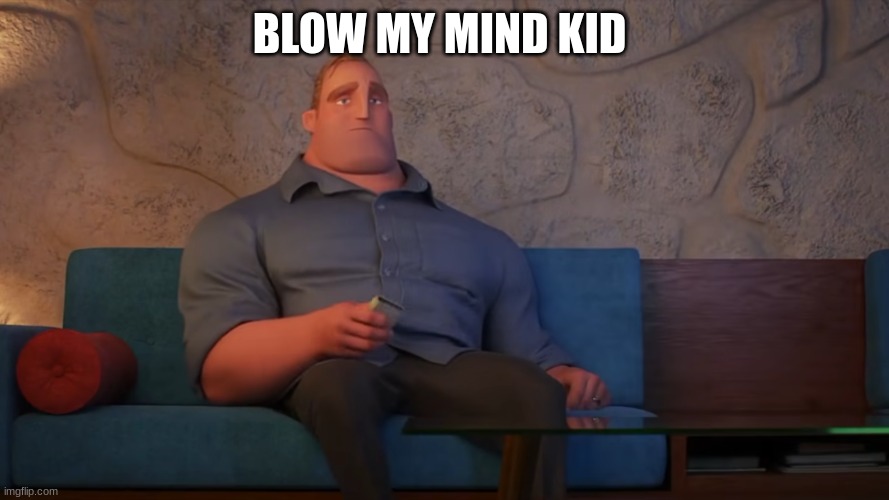 mr incredible | BLOW MY MIND KID | image tagged in mr incredible | made w/ Imgflip meme maker