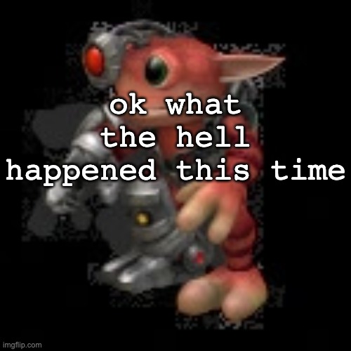 what now | ok what the hell happened this time | image tagged in grox png | made w/ Imgflip meme maker