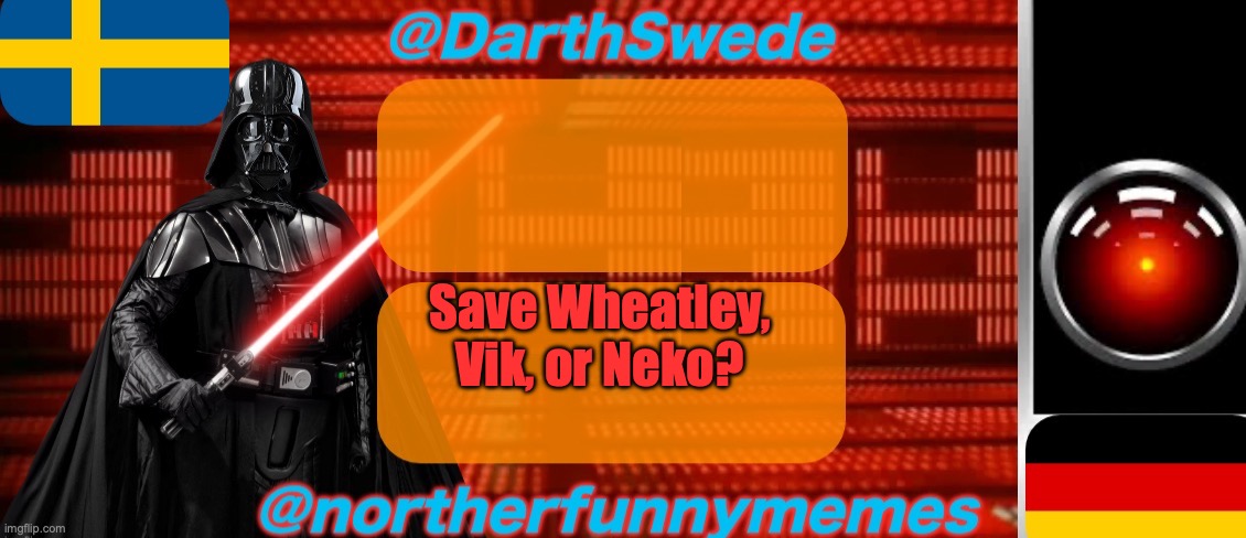 DarthSwede x Northerfunnymemes shared temp | Save Wheatley, Vik, or Neko? | image tagged in darthswede x northerfunnymemes shared temp | made w/ Imgflip meme maker