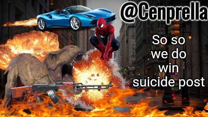 Cenprella's yappage | So so we do win suicide post | image tagged in cenprella's yappage | made w/ Imgflip meme maker