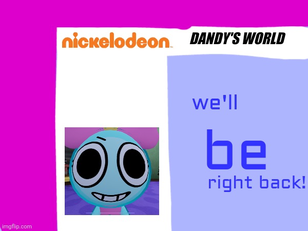 We'll be right back to Dandy's world on Nickelodeon! | DANDY'S WORLD; we'll; be; right back! | image tagged in nickelodeon,asthma,dandy's world | made w/ Imgflip meme maker