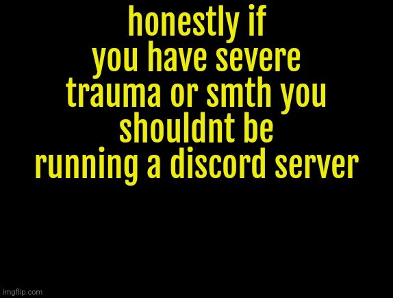 cyrus temp | honestly if you have severe trauma or smth you shouldnt be running a discord server | image tagged in cyrus temp | made w/ Imgflip meme maker