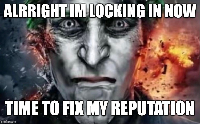 jonkler | ALRRIGHT IM LOCKING IN NOW; TIME TO FIX MY REPUTATION | image tagged in jonkler | made w/ Imgflip meme maker