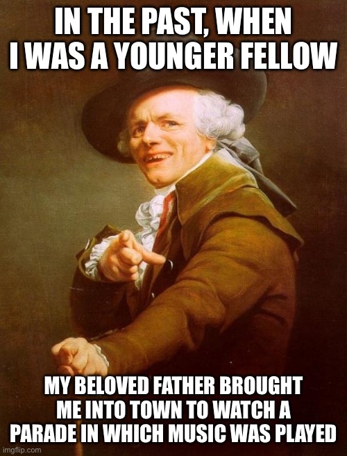 *g note* | IN THE PAST, WHEN I WAS A YOUNGER FELLOW; MY BELOVED FATHER BROUGHT ME INTO TOWN TO WATCH A PARADE IN WHICH MUSIC WAS PLAYED | image tagged in memes,joseph ducreux,my chemical romance | made w/ Imgflip meme maker