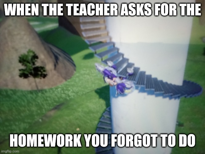 Pokemon Violet Glitch | WHEN THE TEACHER ASKS FOR THE; HOMEWORK YOU FORGOT TO DO | image tagged in pokemon violet glitch | made w/ Imgflip meme maker