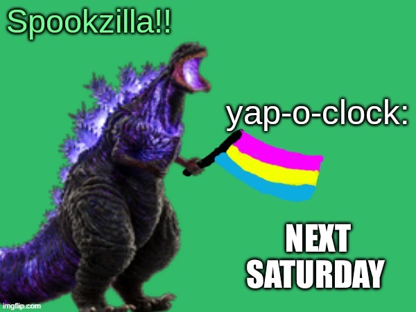 Spookzilla announcement | NEXT SATURDAY | image tagged in spookzilla announcement | made w/ Imgflip meme maker