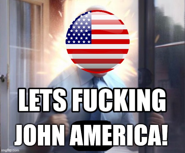 John America survived his assassination | JOHN AMERICA! | image tagged in let s fucking joe | made w/ Imgflip meme maker