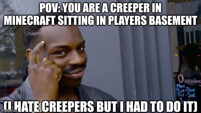 Roll Safe Think About It Meme | POV: YOU ARE A CREEPER IN MINECRAFT SITTING IN PLAYERS BASEMENT; (I HATE CREEPERS BUT I HAD TO DO IT) | image tagged in memes,roll safe think about it | made w/ Imgflip meme maker