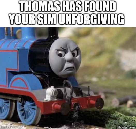 THOMAS HAS FOUND YOUR SIM UNFORGIVING | image tagged in whiteboard,angry thomas | made w/ Imgflip meme maker