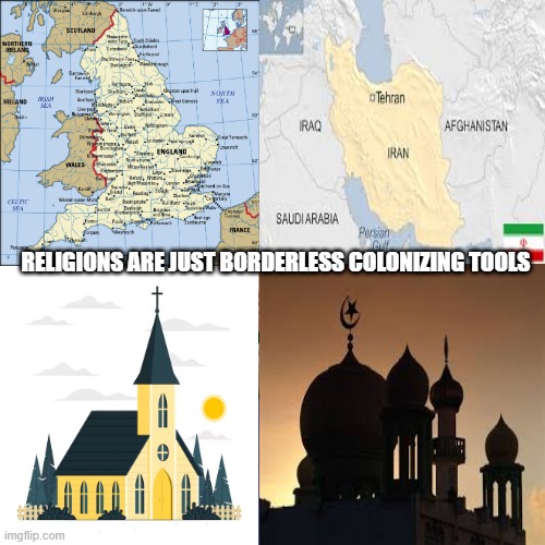 That's what they are folks. Thats all they are. | RELIGIONS ARE JUST BORDERLESS COLONIZING TOOLS | image tagged in church,mosque,christian,muslim,islam | made w/ Imgflip meme maker