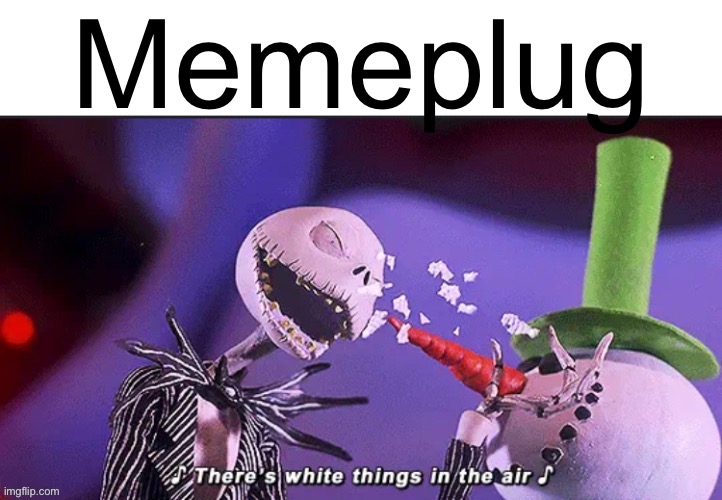 There’s white things in the air | Memeplug | image tagged in there s white things in the air | made w/ Imgflip meme maker