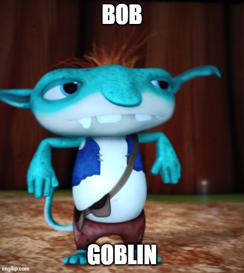 Confused Bobgoblin | BOB; GOBLIN | image tagged in confused bobgoblin | made w/ Imgflip meme maker