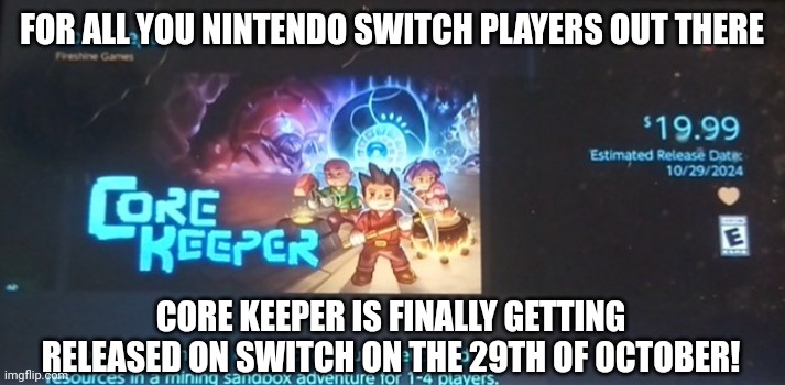 Can't wait! | FOR ALL YOU NINTENDO SWITCH PLAYERS OUT THERE; CORE KEEPER IS FINALLY GETTING RELEASED ON SWITCH ON THE 29TH OF OCTOBER! | image tagged in core keeper,video games,nintendo switch,screenshot,announcement | made w/ Imgflip meme maker