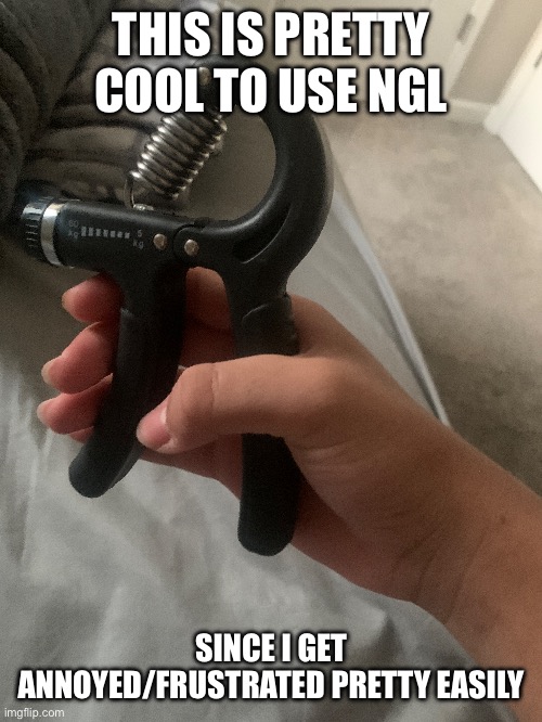 THIS IS PRETTY COOL TO USE NGL; SINCE I GET ANNOYED/FRUSTRATED PRETTY EASILY | made w/ Imgflip meme maker