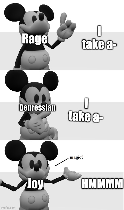 He forgot | I take a-; Rage; Depressian; I take a-; Joy; HMMMM | image tagged in mickey mouse,bad memory | made w/ Imgflip meme maker