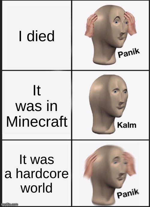 I dieded | I died; It was in Minecraft; It was a hardcore world | image tagged in memes,panik kalm panik,minecraft,hardcore | made w/ Imgflip meme maker