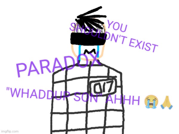 "WHADDUP SON" AHHH ?? PARADOX YOU SHOULDN'T EXIST | made w/ Imgflip meme maker