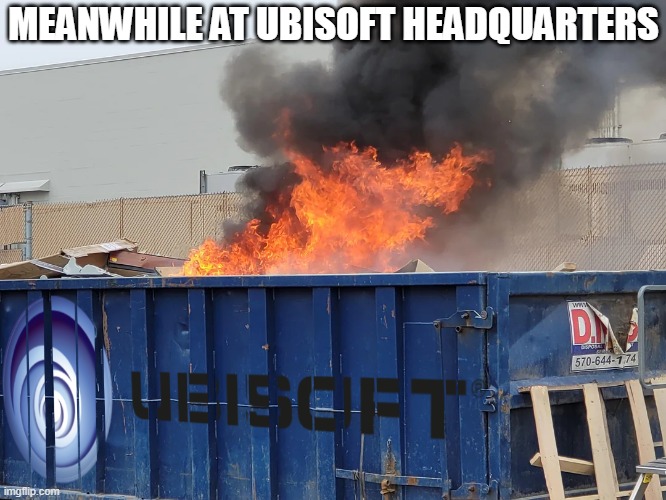 Meanwhile at Ubisoft HQ | MEANWHILE AT UBISOFT HEADQUARTERS | image tagged in ubisoft,dumpster fire,assassins creed,disney star wars,woke,identity politics | made w/ Imgflip meme maker