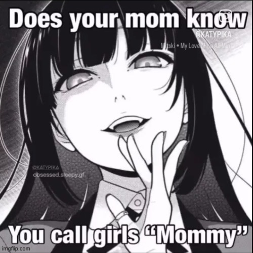 Does you mom know you call girls "mommy" | image tagged in does you mom know you call girls mommy | made w/ Imgflip meme maker