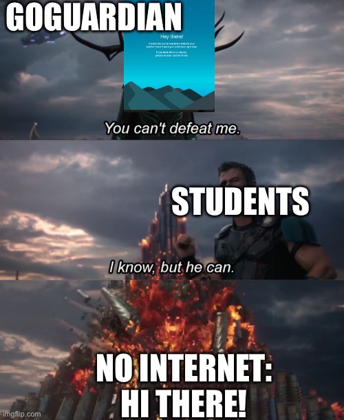 How to disable GoGuardian | GOGUARDIAN; STUDENTS; NO INTERNET: HI THERE! | image tagged in you can't defeat me,goguardian,i know but he can | made w/ Imgflip meme maker