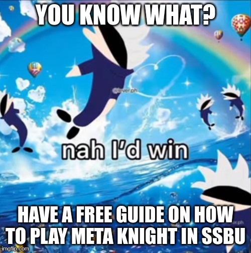 In comments, made it myself :) | YOU KNOW WHAT? HAVE A FREE GUIDE ON HOW TO PLAY META KNIGHT IN SSBU | image tagged in gojo symphony | made w/ Imgflip meme maker