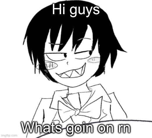 icy smirk | Hi guys; Whats goin on rn | image tagged in icy smirk | made w/ Imgflip meme maker