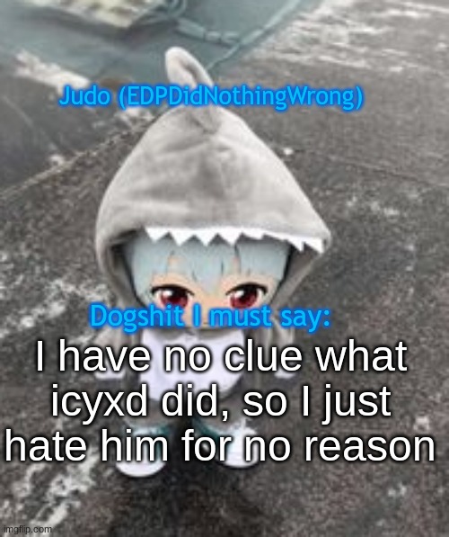 idek | I have no clue what icyxd did, so I just hate him for no reason | image tagged in idek | made w/ Imgflip meme maker