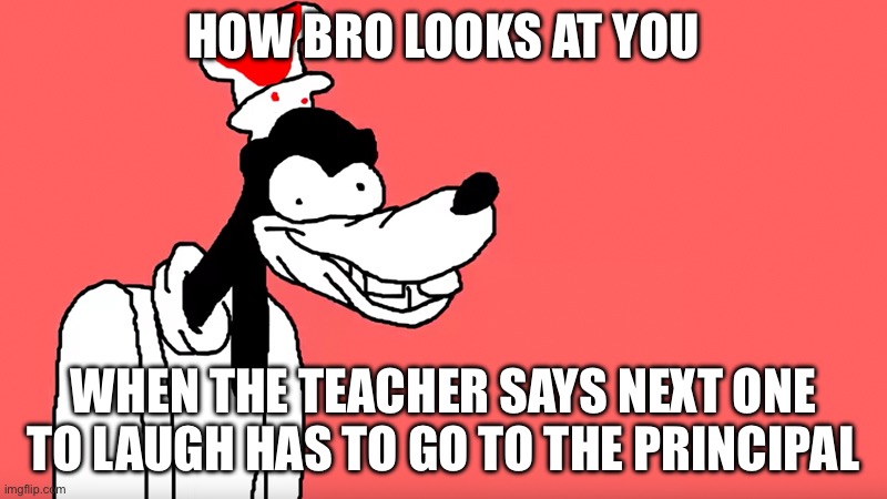 This happened like 10 times | HOW BRO LOOKS AT YOU; WHEN THE TEACHER SAYS NEXT ONE TO LAUGH HAS TO GO TO THE PRINCIPAL | image tagged in i'll do it again,so true memes,school,goofy ahh | made w/ Imgflip meme maker