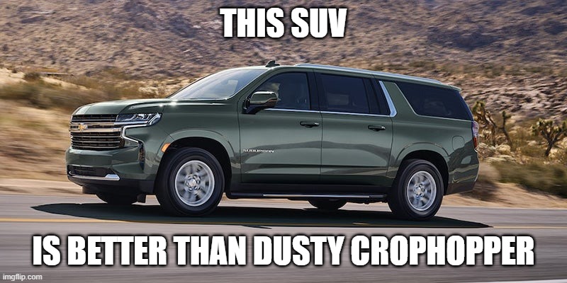 SUV | THIS SUV; IS BETTER THAN DUSTY CROPHOPPER | image tagged in suv | made w/ Imgflip meme maker