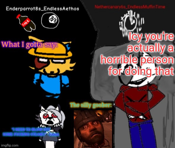 now you got me doin it | Icy you're actually a horrible person for doing that | image tagged in enderparrot8 and nethercanary6 shared announcement | made w/ Imgflip meme maker