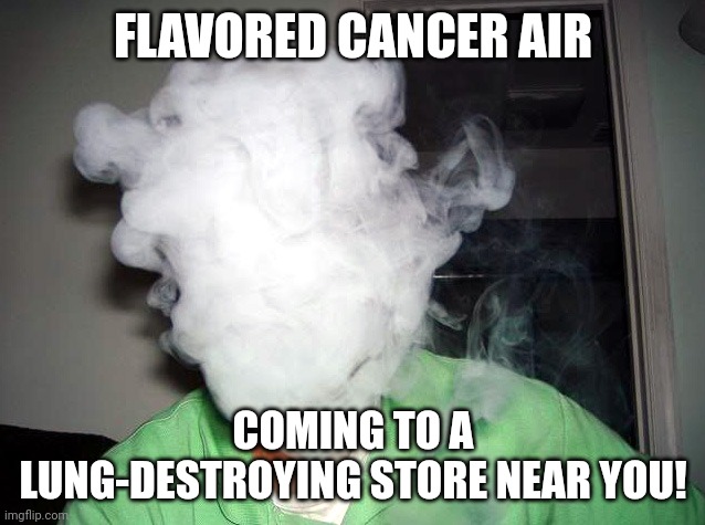 Vape Cloud | FLAVORED CANCER AIR; COMING TO A LUNG-DESTROYING STORE NEAR YOU! | image tagged in vape cloud | made w/ Imgflip meme maker