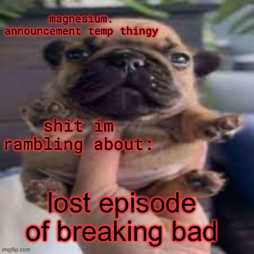 pug temp | lost episode of breaking bad | image tagged in pug temp | made w/ Imgflip meme maker