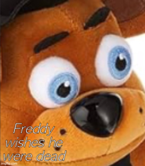 image tagged in freddy wishes he were dead | made w/ Imgflip meme maker