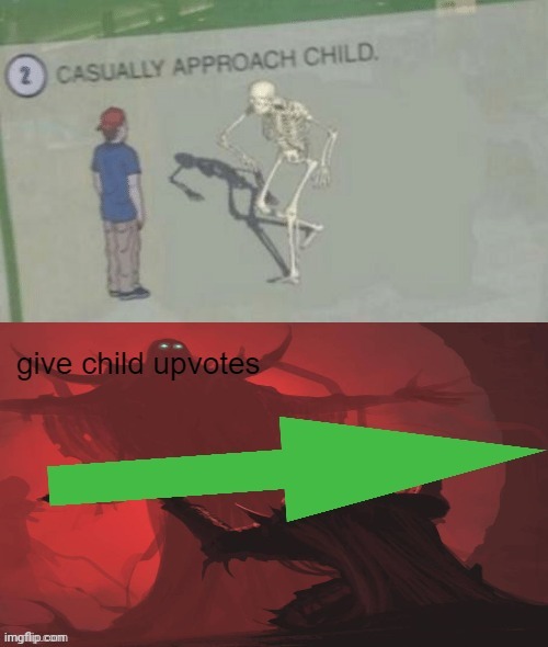 give child upvotes | image tagged in give child upvotes | made w/ Imgflip meme maker